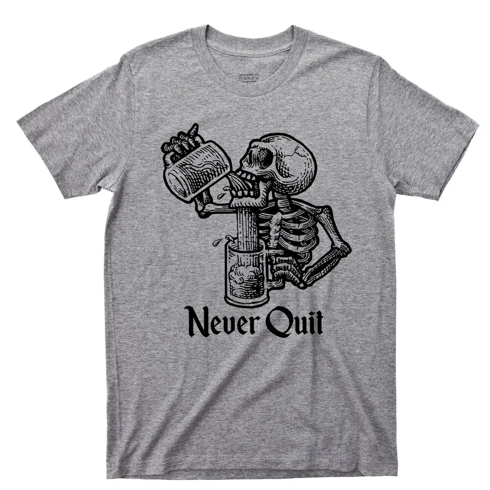 Never Quit T Shirt Beer Mug Drinking Skeleton Tattoo Alcoholic Rehab Liquor Tee  High Quality 100%Cotton Short Sleeve