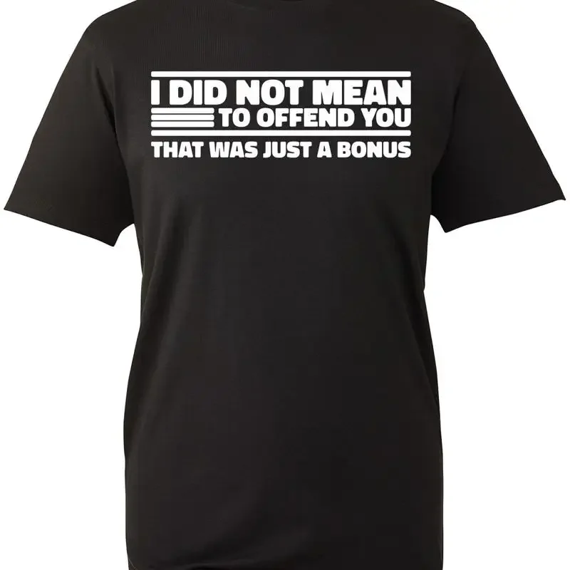I Did Not Mean To Offend You T Shirt That Was Just A Bonus Funny Top