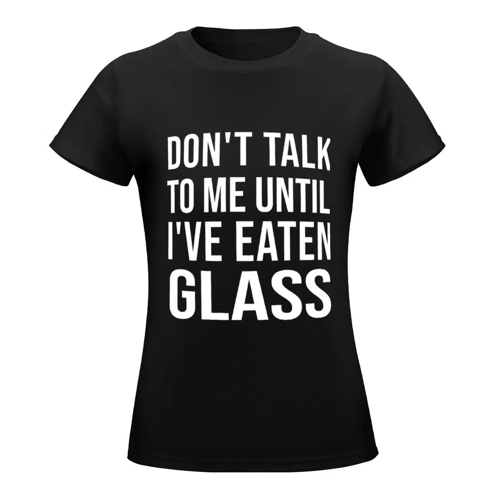 Funny Oddly Specific Meme Don_t Talk To Me Until I_ve Eaten Glass T-Shirt summer clothes shirts graphic tees tshirts woman