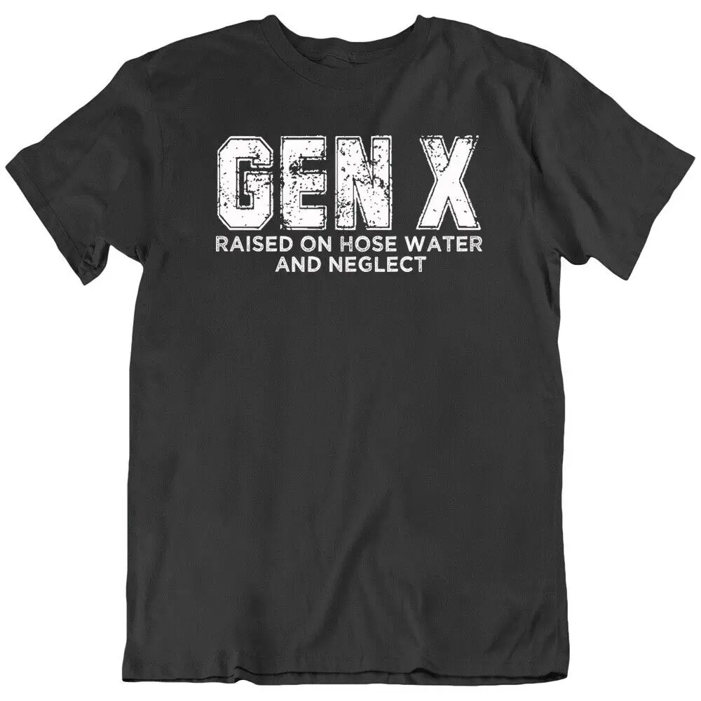 Gen X, Raised on hose water and neglect, Sarcastic Humor T Shirt Tee Gift New