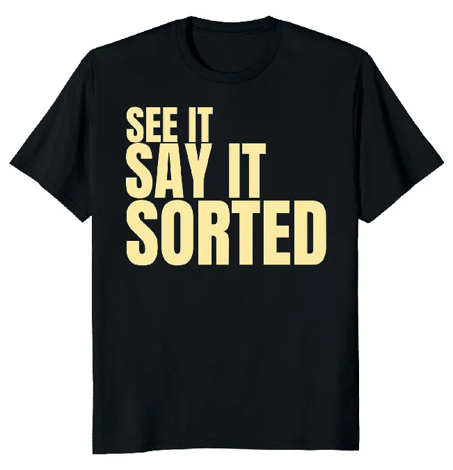 NEW LIMITED See It Say It Sorted Quote Classic Novelty Tee M-3XL Fast Shipping