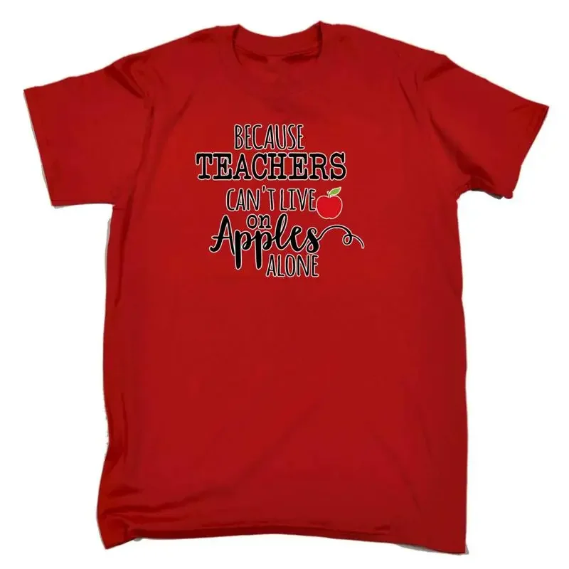 Because Teachers Cant Live On Apples Alone Mens Funny Novelty T Shirt