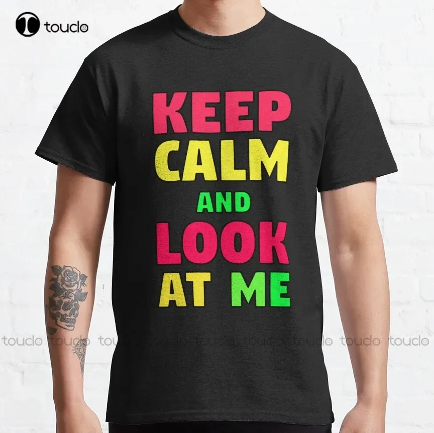 

Keep Calm And Look At Me Classic T-Shirt Mens White Tshirt Tee T Shirts Digital Printing Harajuku Streetwear Xs-5Xl Cartoon Tee