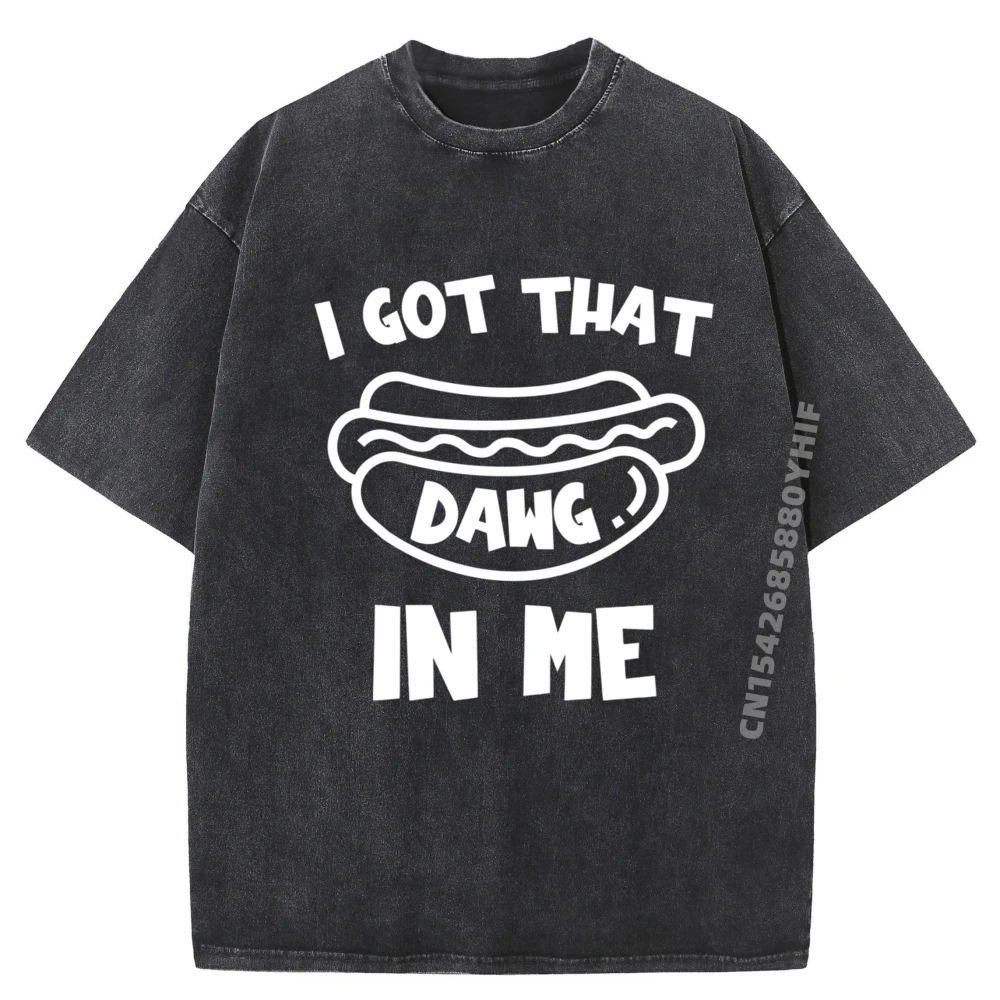 

I Got That Dawg In Tops Tees Luxury Design Male High Quality Printed T-shirt Vintage Washed T-shirts Classic