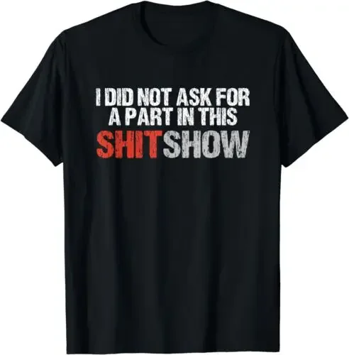 NEW LIMITED I Did Not Ask For A Part In This Shitshow T-Shirt