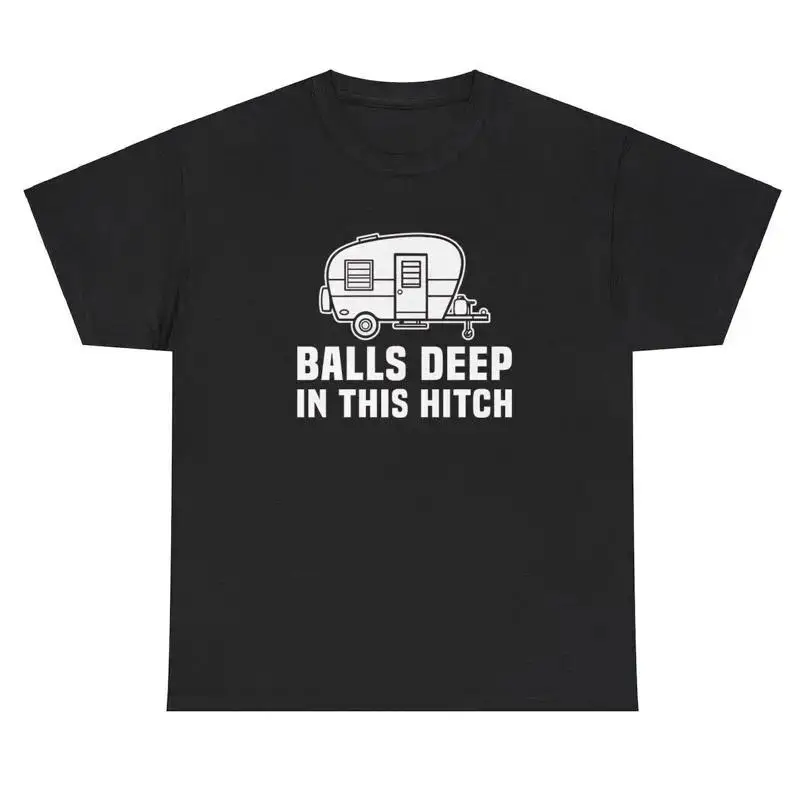 Balls Deep In This Hitch T Shirt Funny Inappropriate Pun Meme Novelty Tee