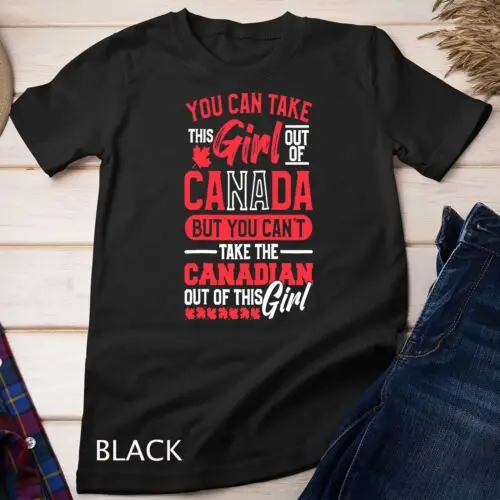 You Can't Take The Canadian Out Of This Girl Canada Lover Unisex T-shirt