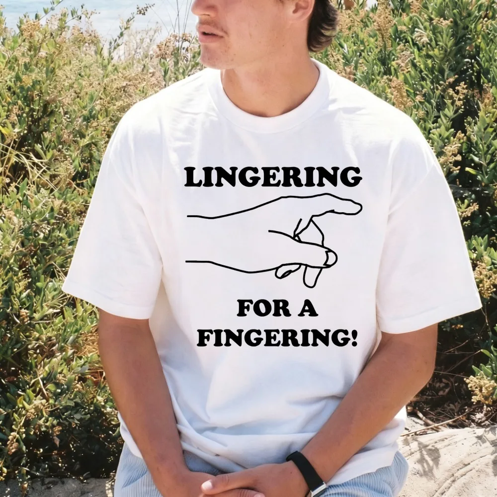 Lingering for A Fingering T Shirt Funny Rude Joke Design Sarcastic Gift T-shirt Casual Fashion Loose Harajuku Cotton Unisex Tees