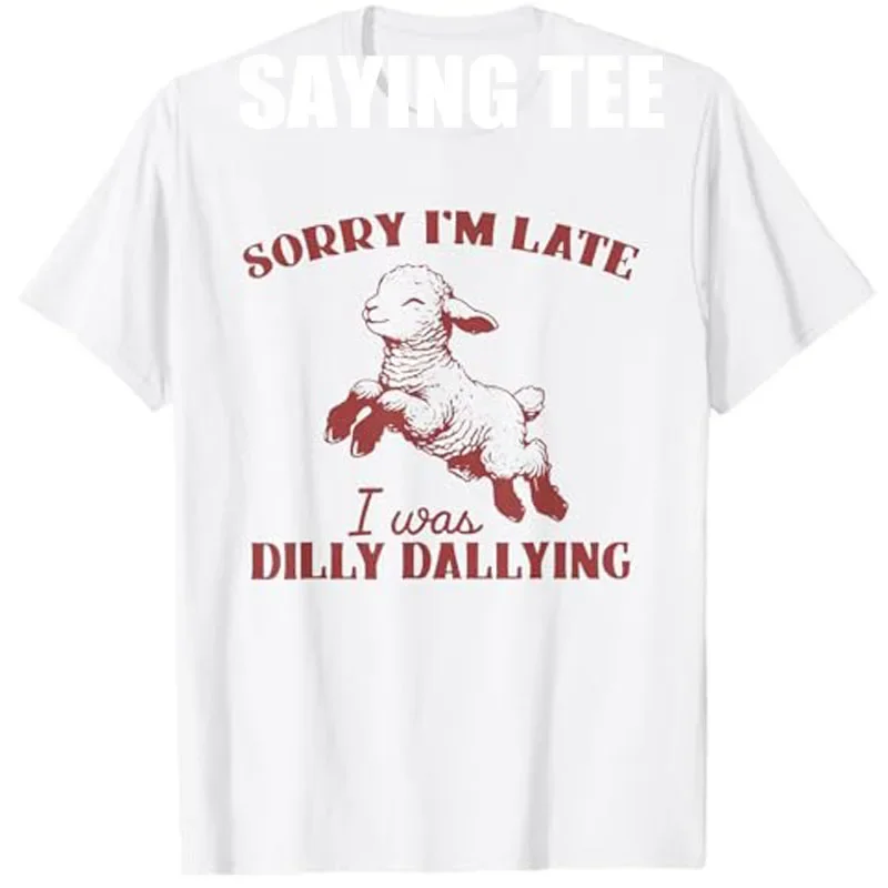 Sorry I'M Late I Was Dilly Dallying T-Shirt Humor Funny Sheep Graphic Outfit Short Sleeve Sarcastic Saying Tee Anniversary Gift