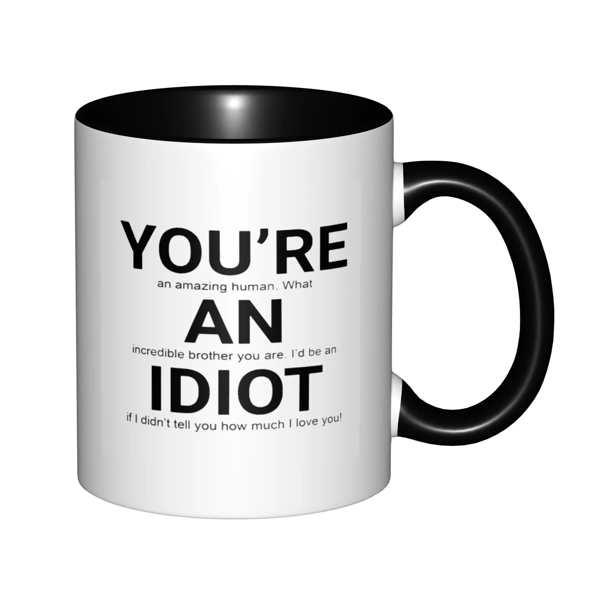 

You Are An Idiot Brother Gifts Mugs With Black Handle Birthday Coffee Mugs Ceramic Tea Cups 11oz