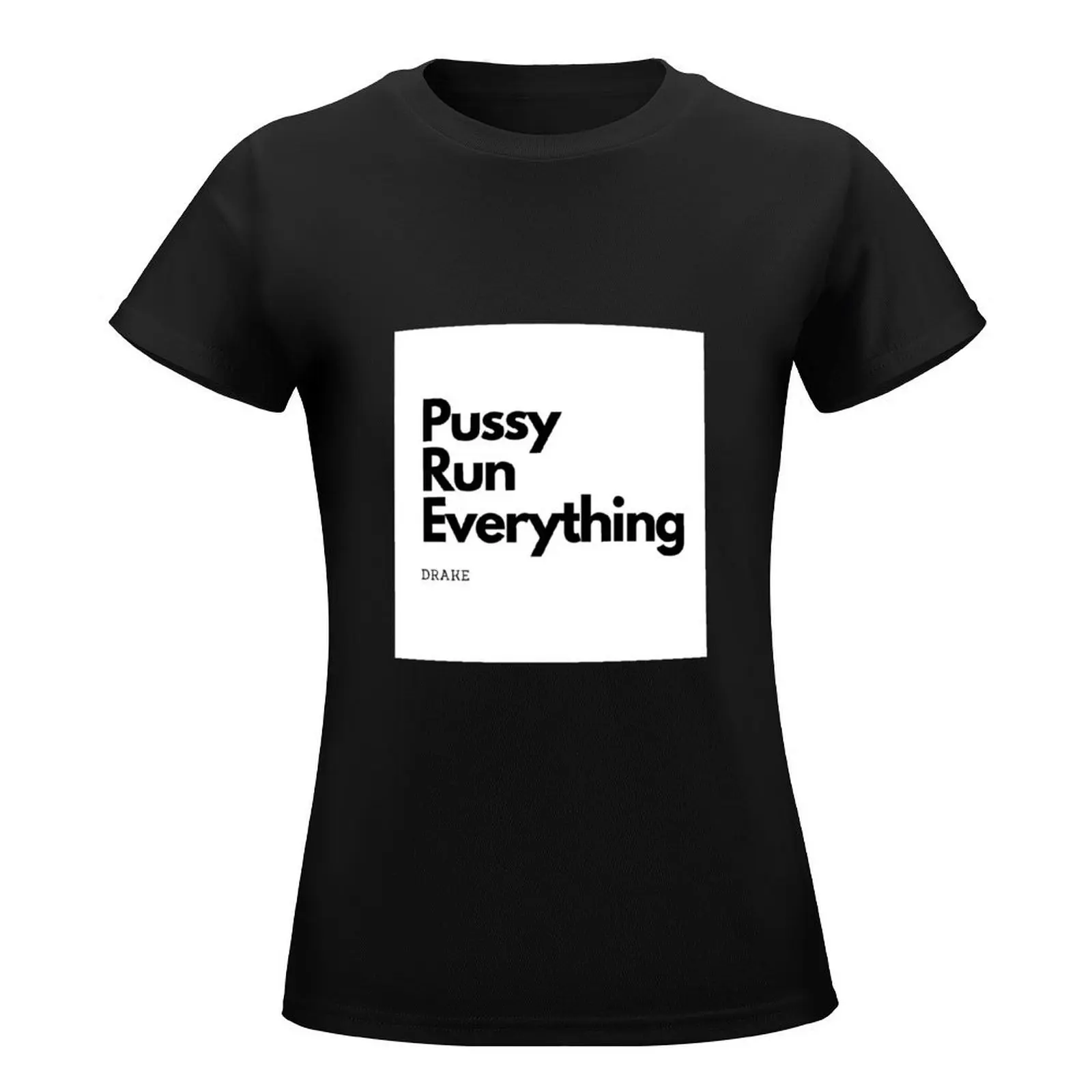 Pussy Run Everything by Drake T-Shirt shirts graphic tees cute tops summer tops clothes for Women