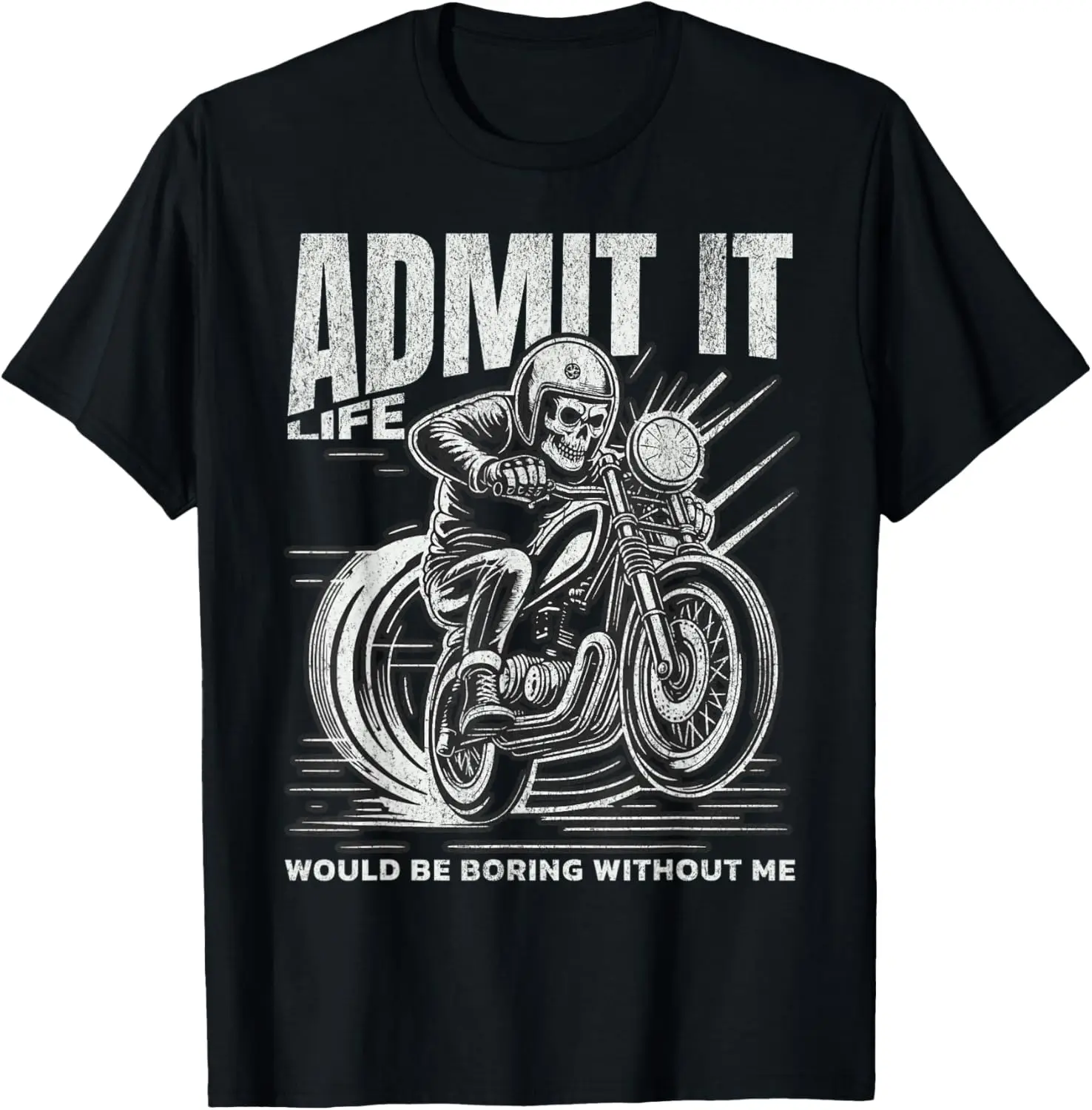 

Admit It Life Would Be Boring Without Me Bikers Motorcycle T-Shirt Motorcycle