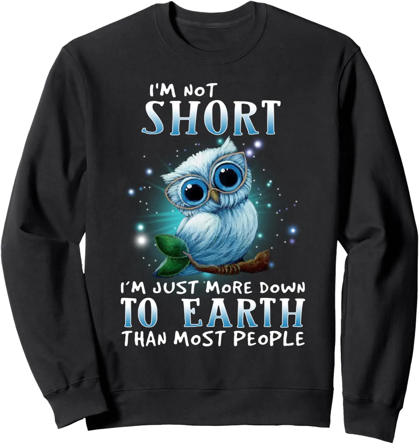 

I'm Not Short I'm Just More Down TO Earth Than Most People Sweatshirt