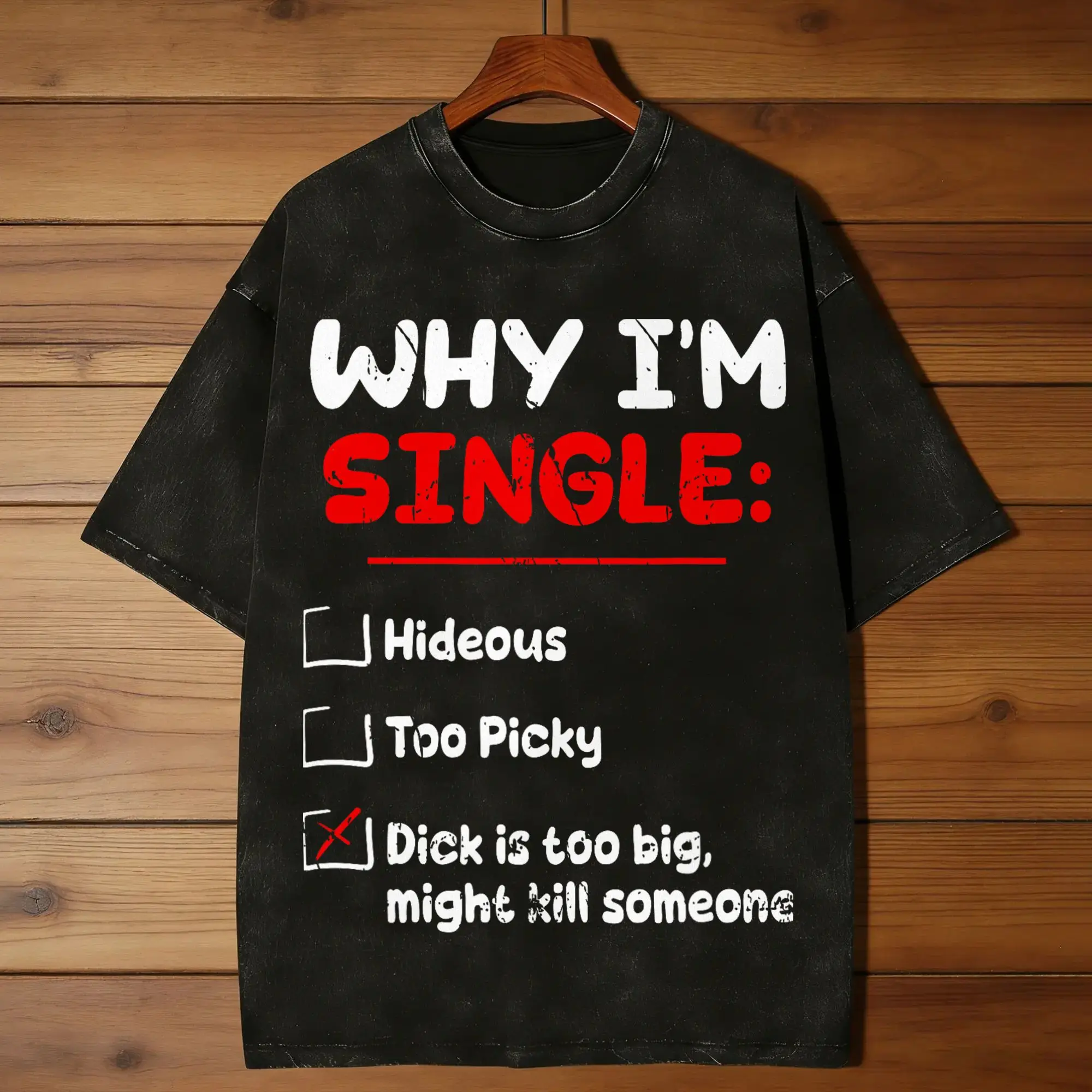 Why Im Single Hideous Too Picky-Dick is Too Big Kill Someone Washed T Shirt Man O Neck Fashion Tee Shirt Print Big Size Clothing