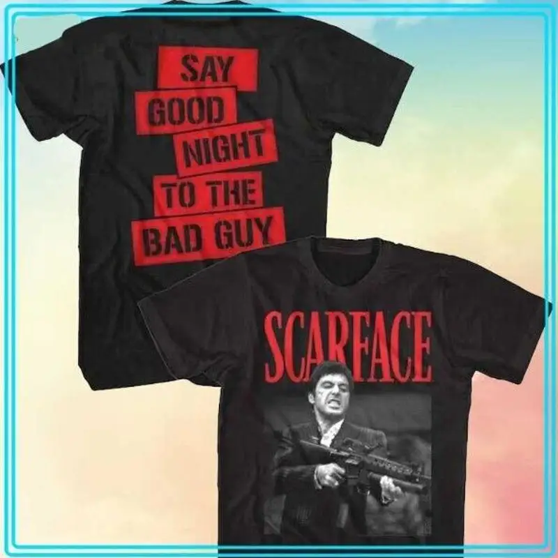 

New Scarface Say Good Night To The Bad Guy T Shirt For Size S 4Xl