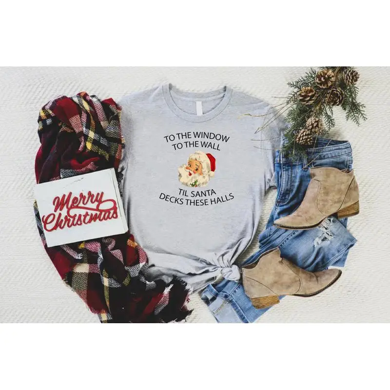 

Funny Santa Claus T Shirt Christmas Party Xmas Reunion To The Window Wall Til Decks These Halls
