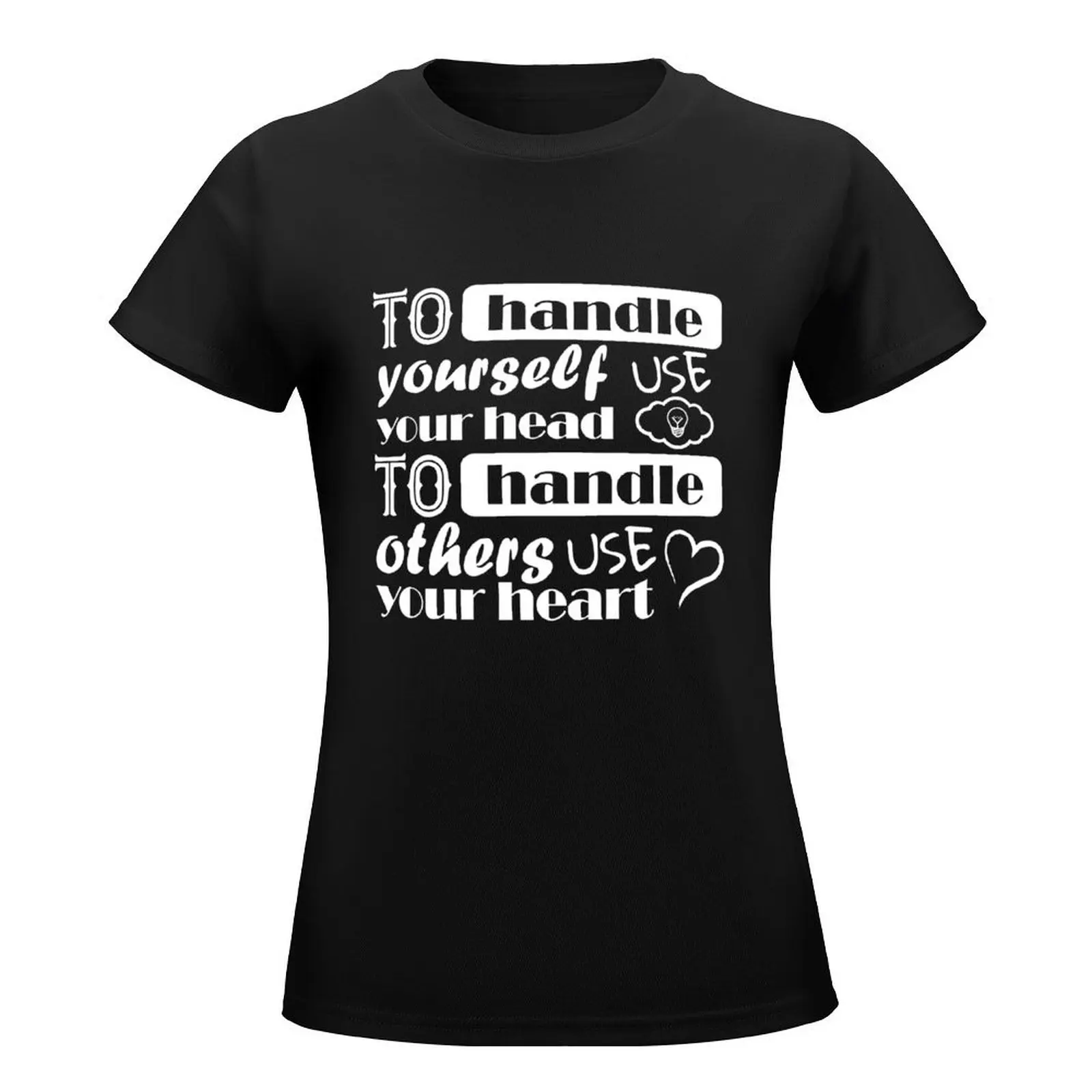 To handle yourself use your head, to handle others use your heart T-Shirt Female clothing summer tops white t-shirts for Women