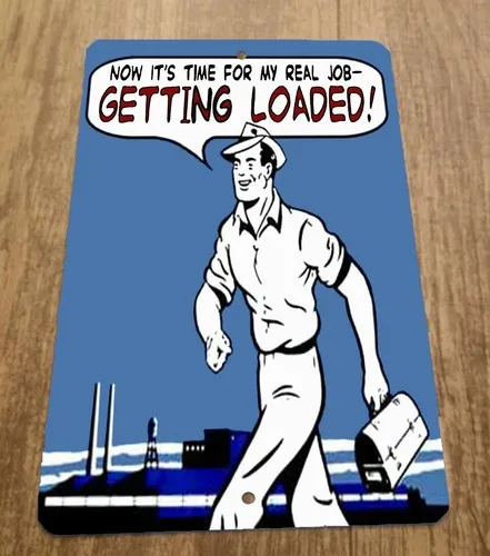 Now Its Time For My Real Job.. Getting Loaded!  Metal Wall Funny Quote Sign