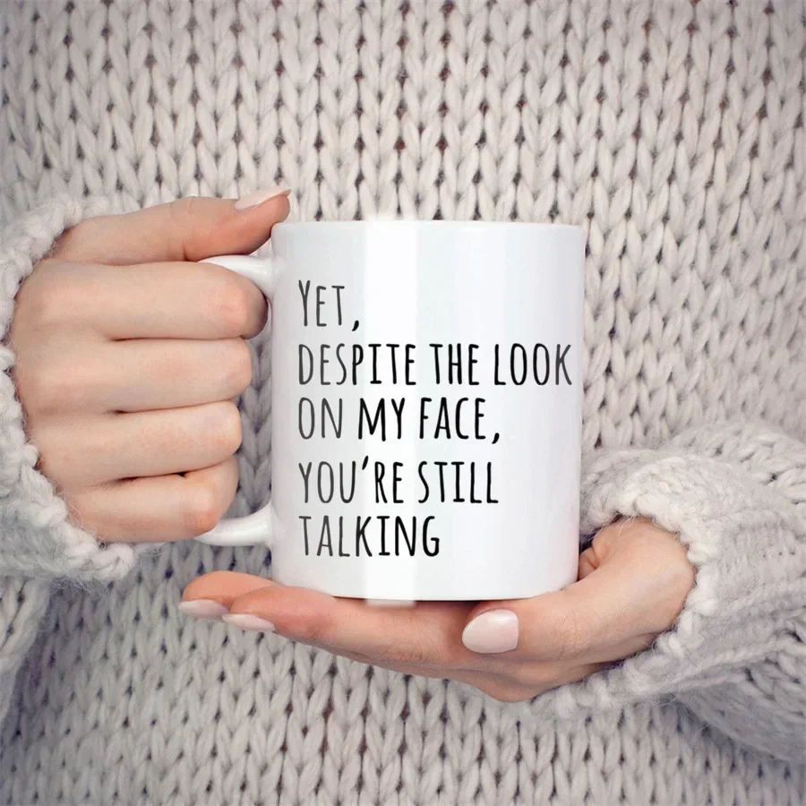 Sarcasm Mugs For Coworkers, Yet Despite The Look On My Face You're Still Talking Novelty Coffee Ceramic Tea Cups White 11 oz