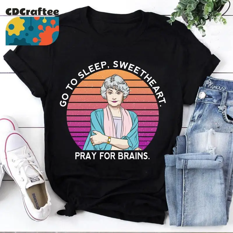 Dorothy Zbornak Go To Sleep Sweetheart Pray For Brains T Shirt Golden Girls Vintage