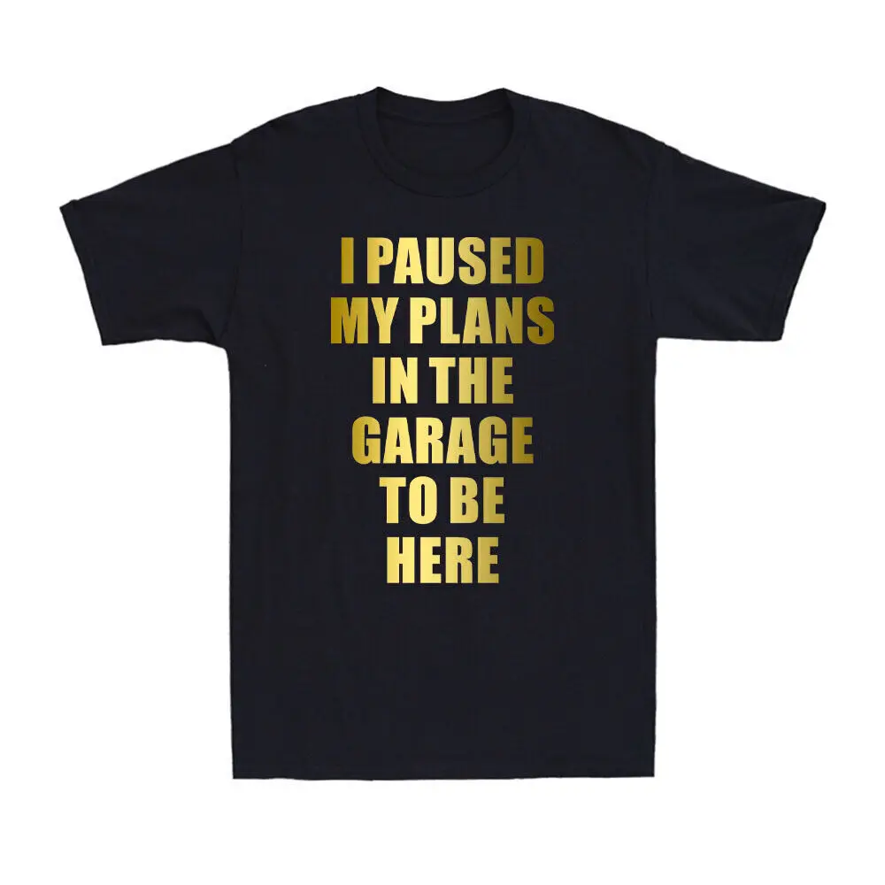 I Paused my Plans in the Garage to be Here Dad Joke Golden Print Men's T-Shirt