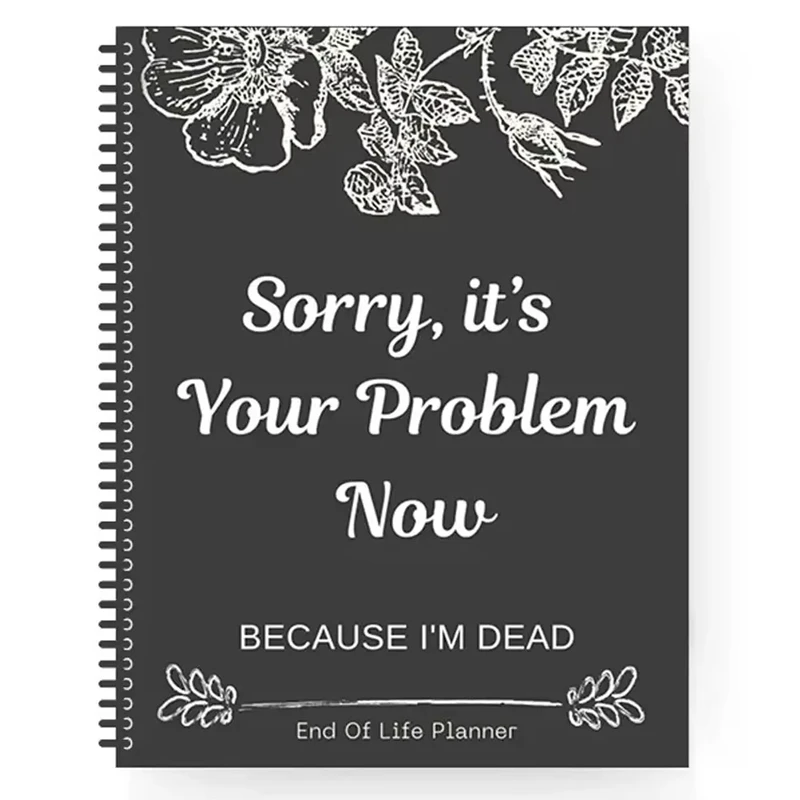 

ABUI-Sorry It's Your Problem Now Because I'm Dead Funny Life End Of Workbook Of End Organizer