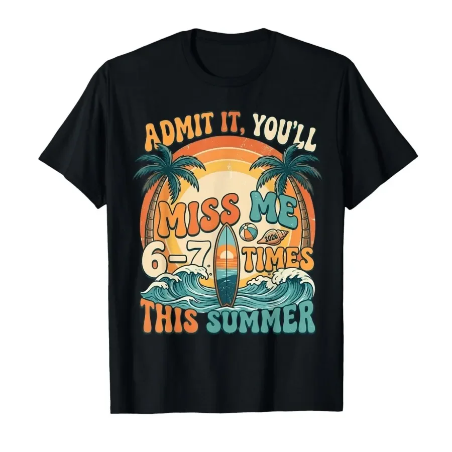 

Admit It You'll Miss Me 6-7 Times This Summer Funny Last Day T-shirt For Men Women 100% Cotton T Shirts Short Sleeve Tops 0427-1
