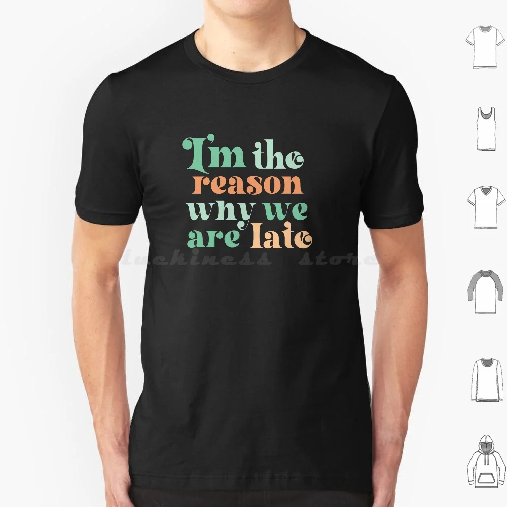 I'm The Reason Why We Are Late T Shirt Men Women Kids 6xl Im The Reason Why We Are Late A Ability Able About Above Accept