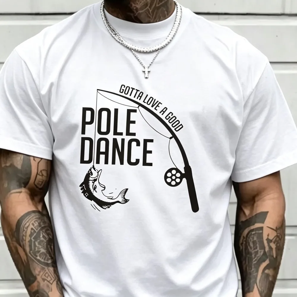 2026 New Men Short Sleeve T-shirt Gotta Love A Good Pole Dance Fishing Graphic Print Street Casual Tops