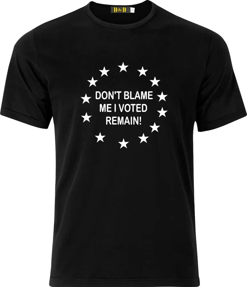 DONT BLAME ME I VOTED REMAIN BREXIT FUNNY HUMOUR GIFT T SHIRT  High Quality 100%Cotton Short Sleeve