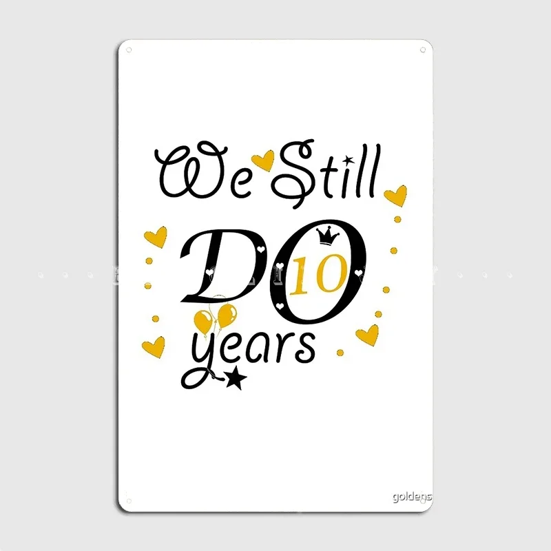 10th Anniversary We Still Do Poster Metal Plaque Printing Home Cinema Garage Poster Tin Sign Poster