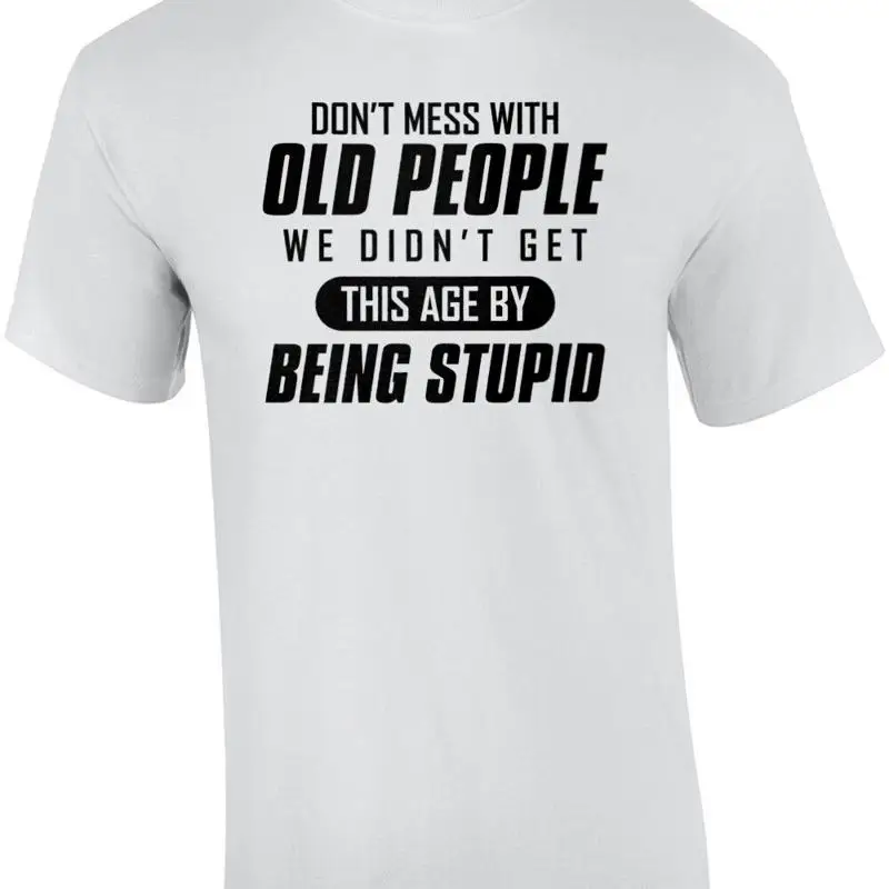 

Не связывайтесь с пожилыми людьми - мы не получим этот возраст были глупыми - забавная футболка о...