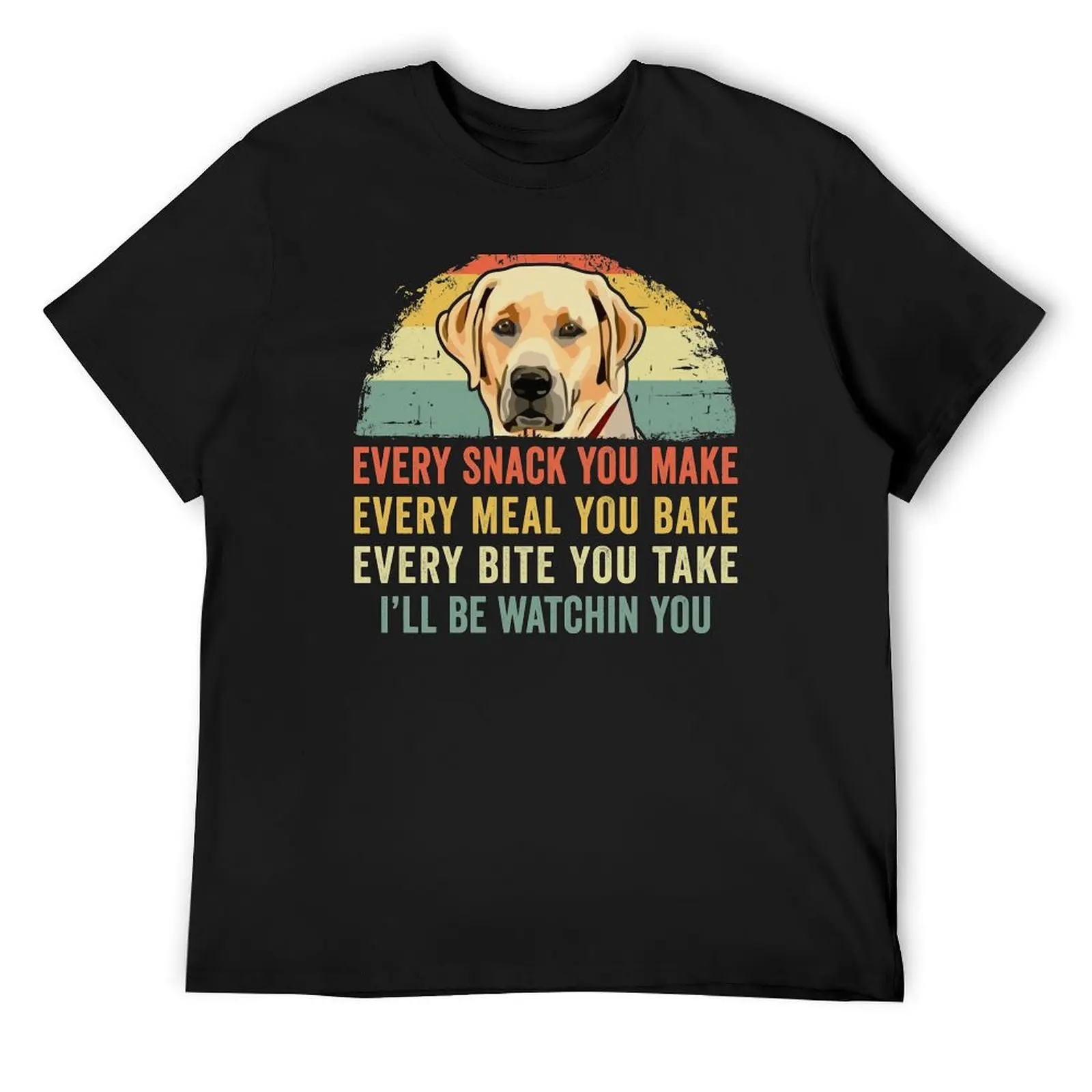 Funny Labrador Lover Every Snack You Make, Every Meal You Bake, Every Bite You Take I'll Be Watching Lab Dog T-Shirt