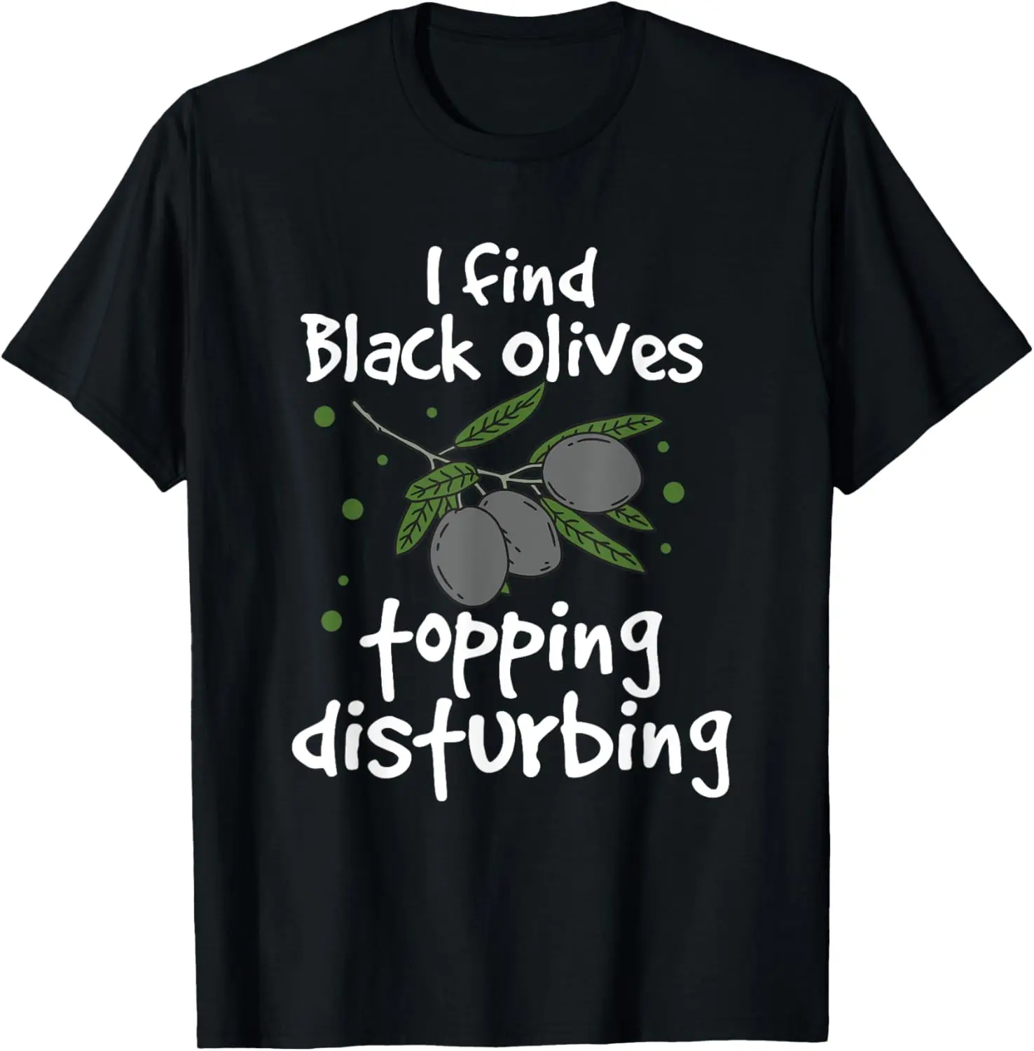

Funny Humors Black Olives Topping Black Olives Matter T-Shirt