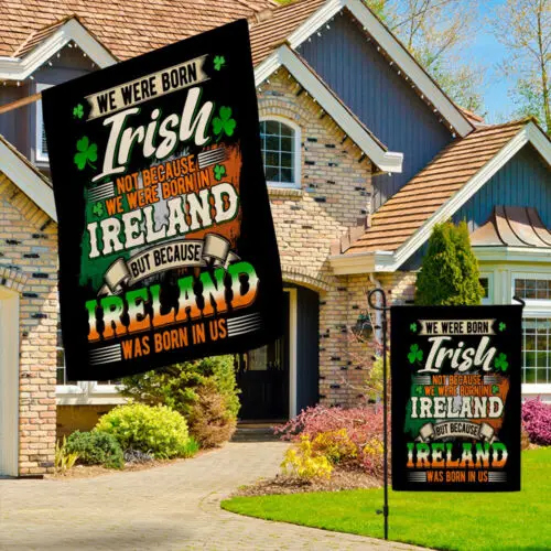 We Were Born Irish Not Because We Were Born In Ireland Garden Flag