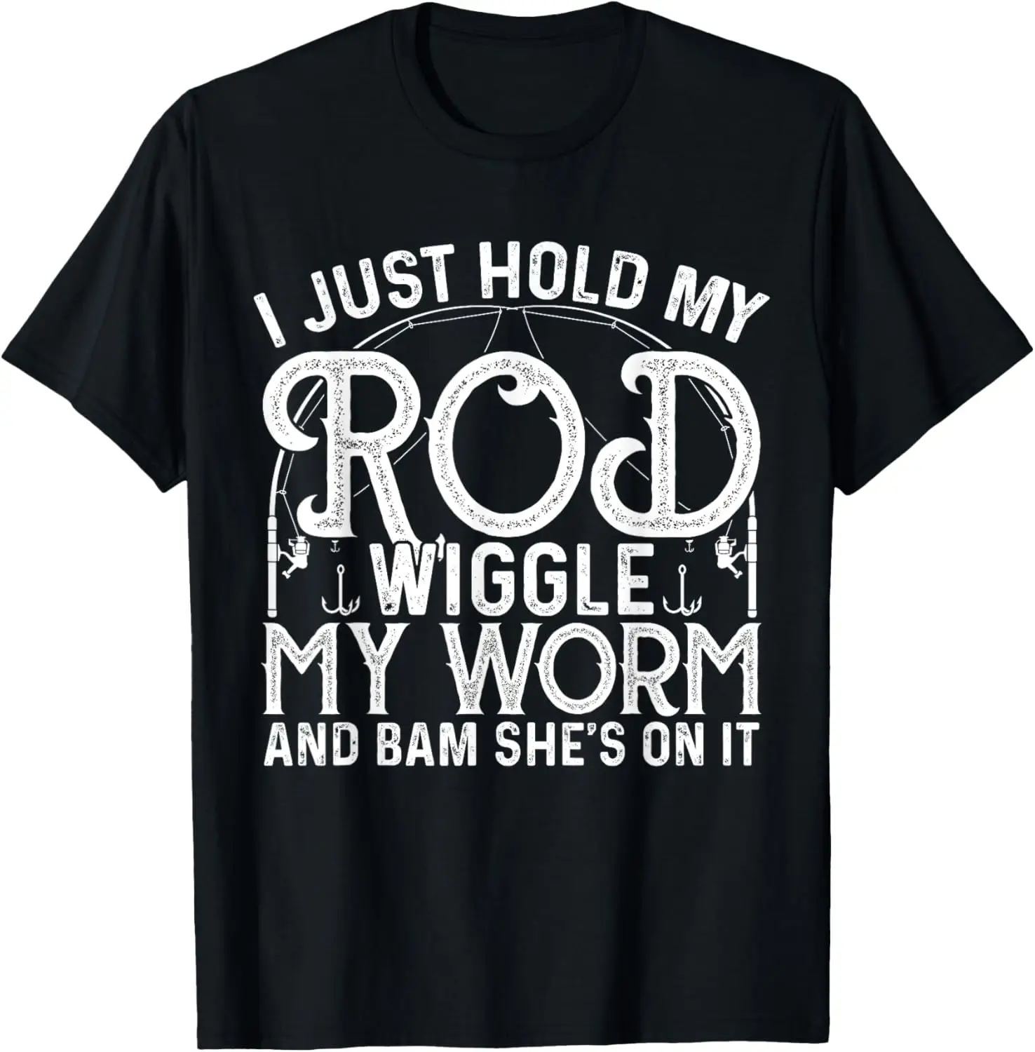 

Mens I Just Hold My Rod Wiggle Worm And Bam She's On It Fisherman T-Shirt