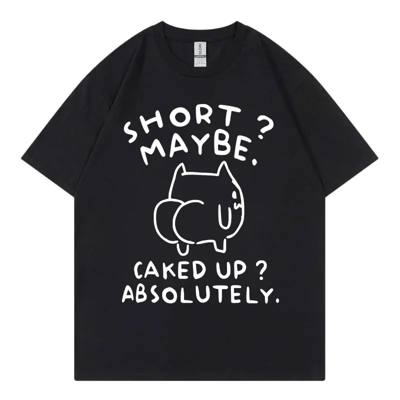 Short Maybe Caked Up Absolutely Funny Cat Meme T-shirt High Quality Fashion T Shirt Men's and Women's Casual Cotton T-shirt