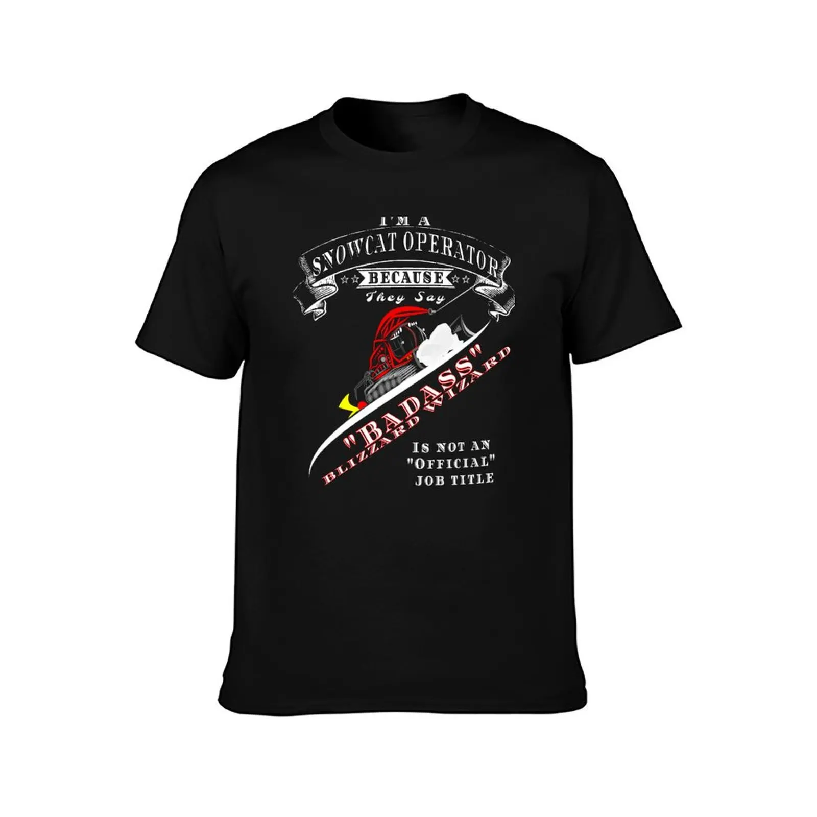 I'm A Snowcat Operator Because They Say BadAss Blizzard Wizard Is Not An Official Job Title T-Shirt