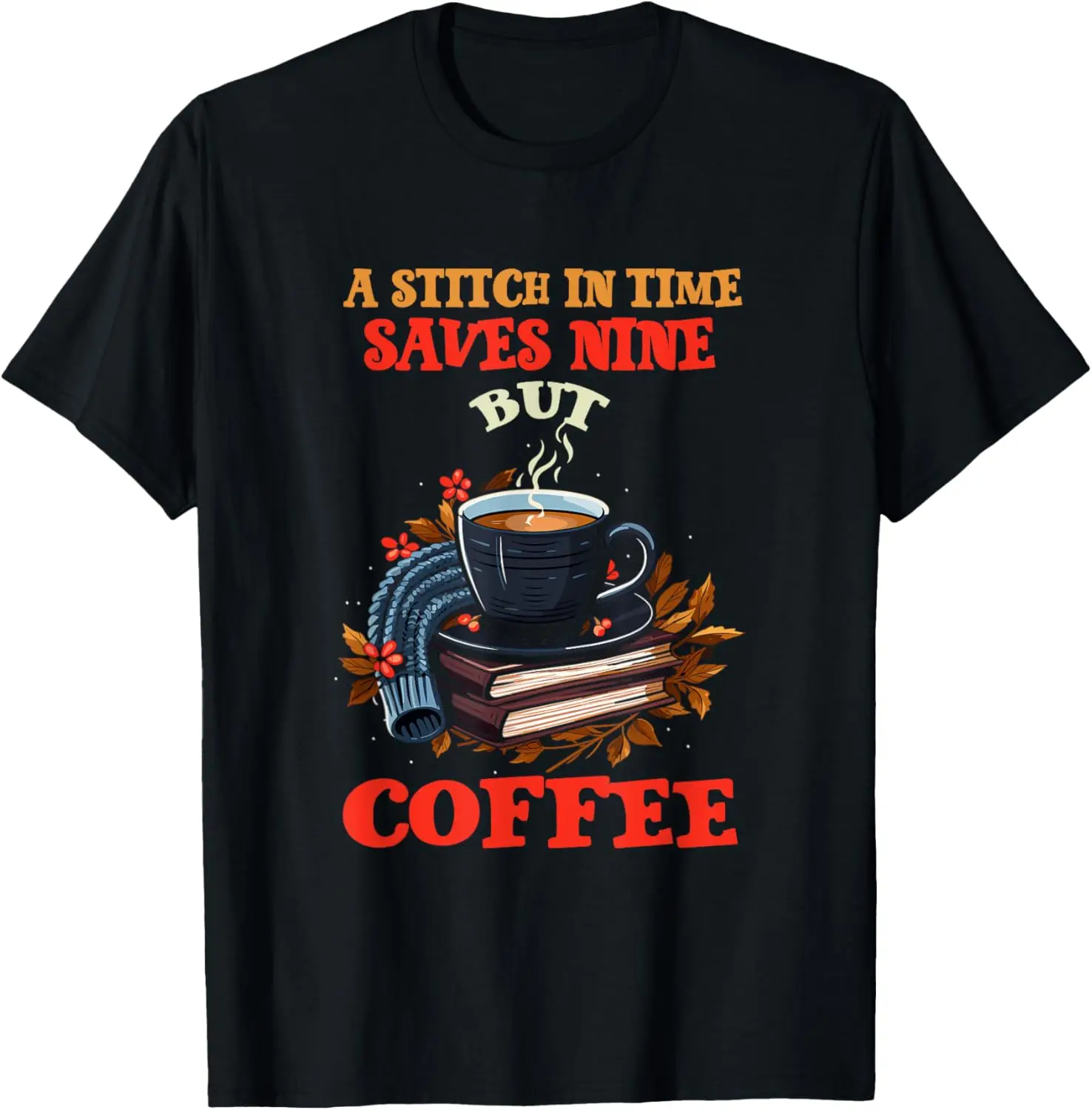 A stitch in time saves nine but coffee T-Shirt