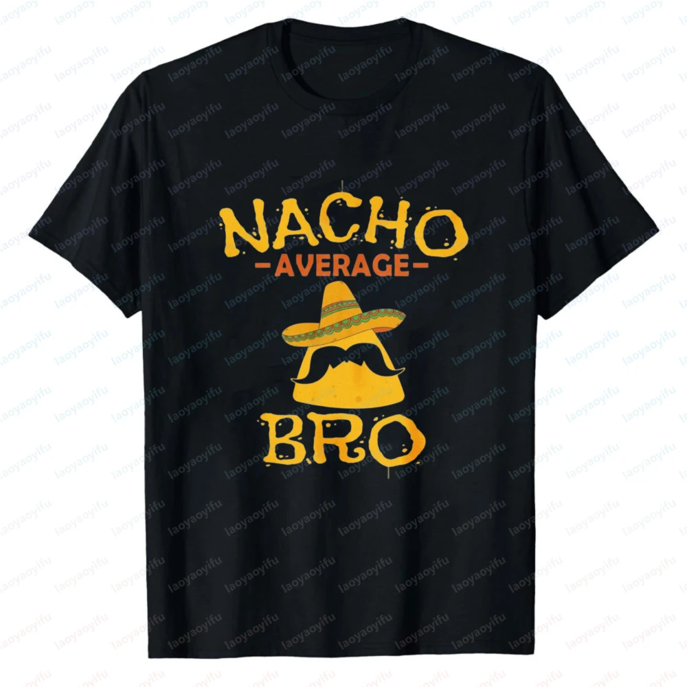 Funny Nacho Average Bro Unisex T-Shirt Mexican Food Pun T-Shirt Cinco De Mayo  Graphic T Shirts Harajuku Streetwear Men Clothing