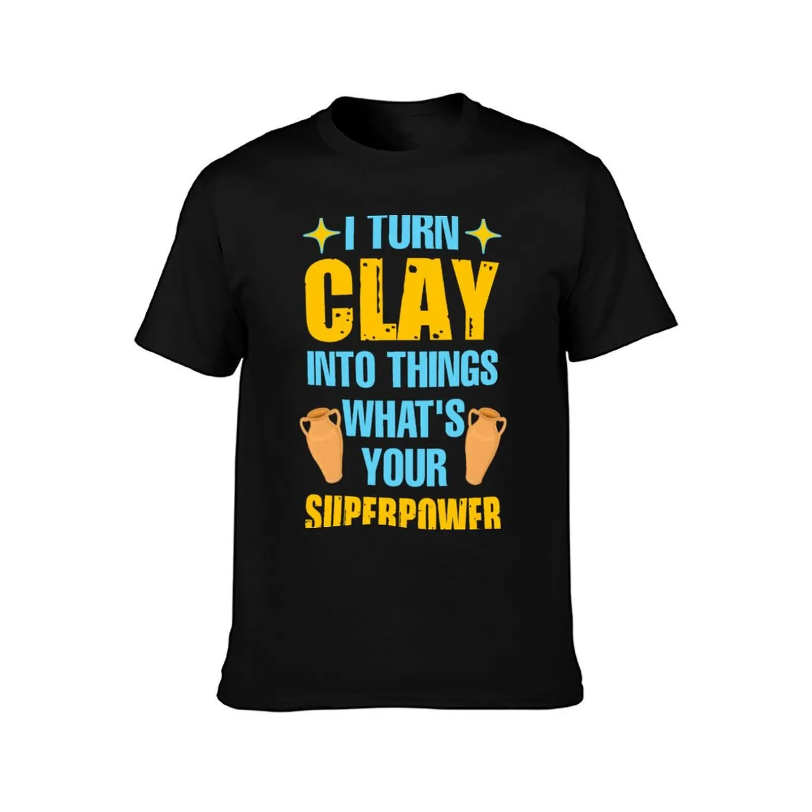 I turn clay into things what's your superpower T-Shirt basketball graphic tees sublime aesthetic clothes mens t shirt graphic