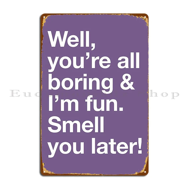 Karen Walker Well Youre All Boring And Im Fun Metal Plaque Wall Decor Retro Create Wall Mural Party Club Tin Sign Poster