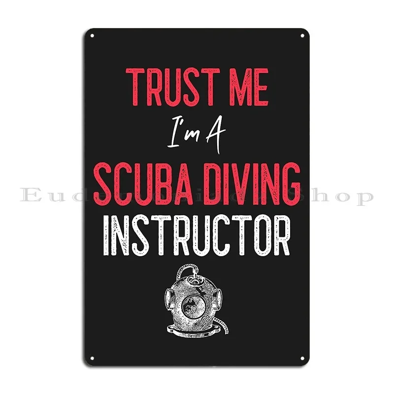Trust Me I M A Scuba Diving Instructor Metal Plaque Poster Wall Mural Bar Create Create Kitchen Tin Sign Poster