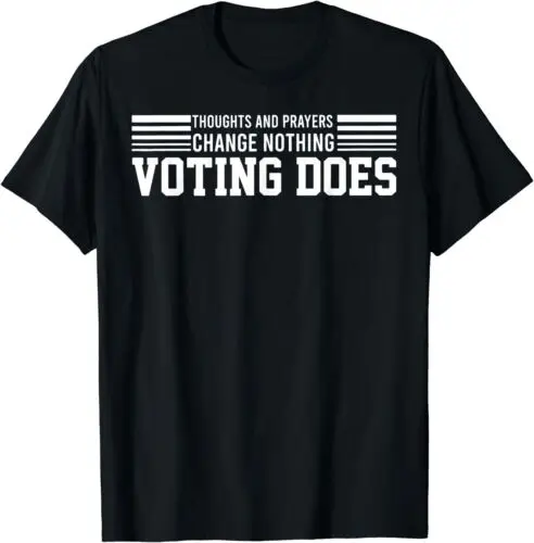 

Thoughts And Prayers Change Nothing Voting Does Unisex T-Shirt