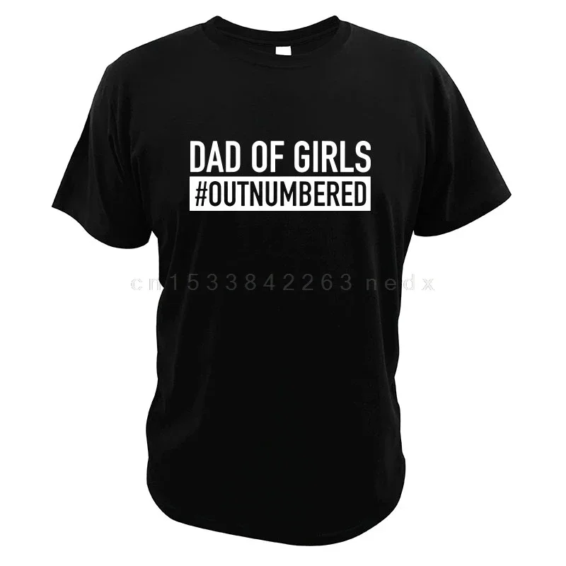 Dad Of Girls Outnumbered T-Shirt Best Gift Proud Papa Father's Day 100% Cotton High Quality Crew Neck T Shirt  graphic t shirts