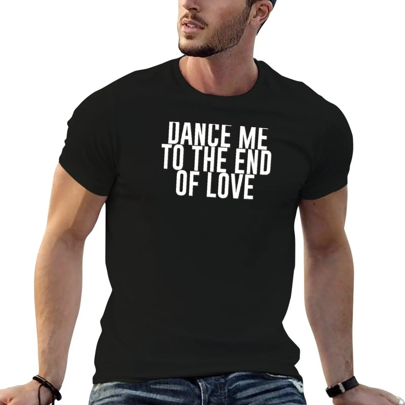 Dance me to the end of love (white) T-Shirt summer tops customs design your own shirts men graphic