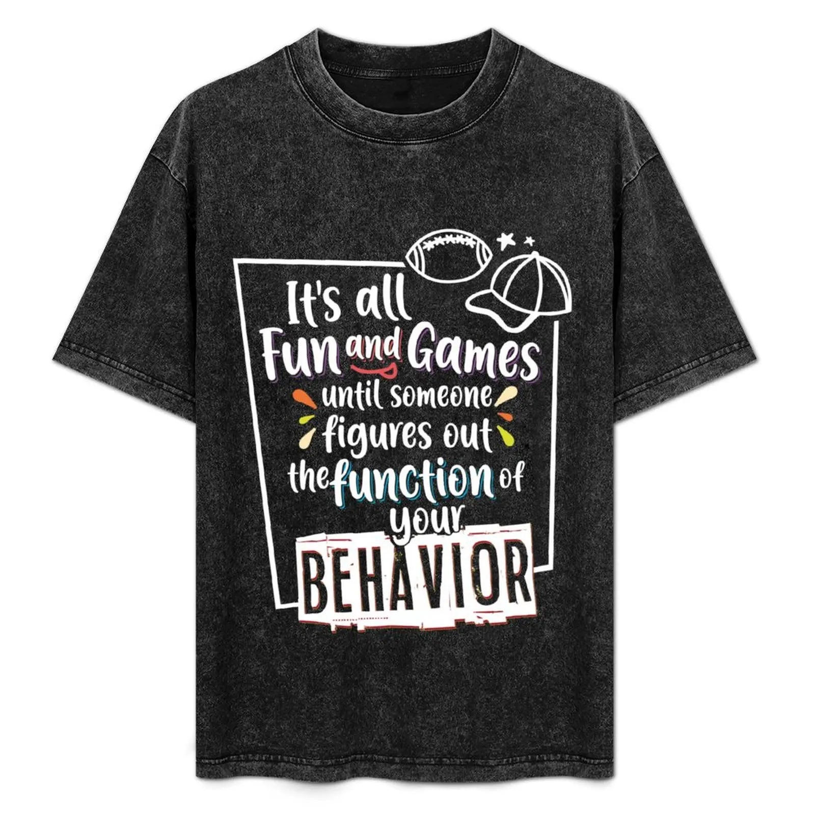 

Behavior Analyst ABA All Fun and Games Until Someone Figures Out the Function of Your Behavior T-Shirt
