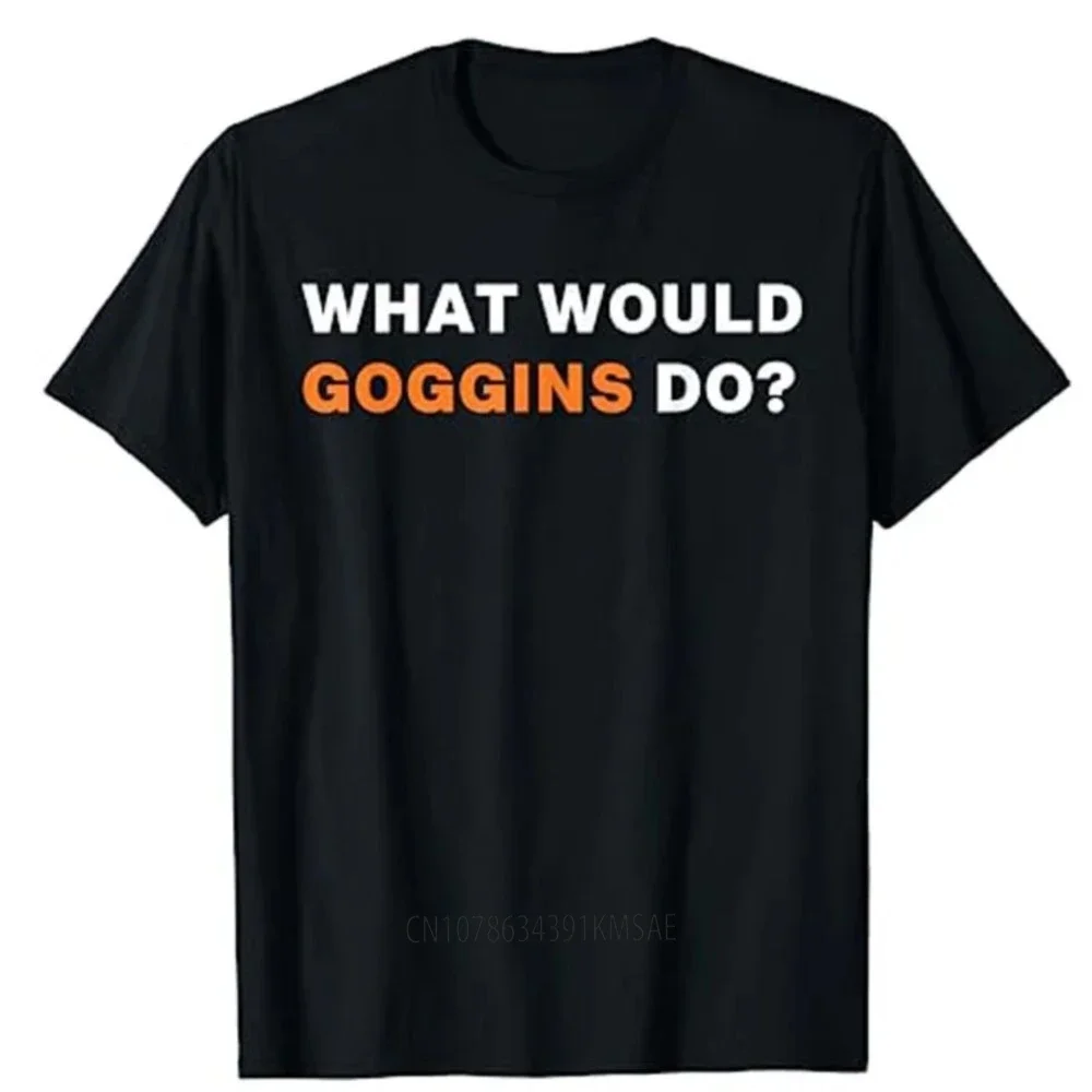 Humor Funny Motivational Inspiring T-SHIRT WHAT WOULD GOGGINS DO?Tee Tops Letters Printed Graphic Outfits Women Men Clothing