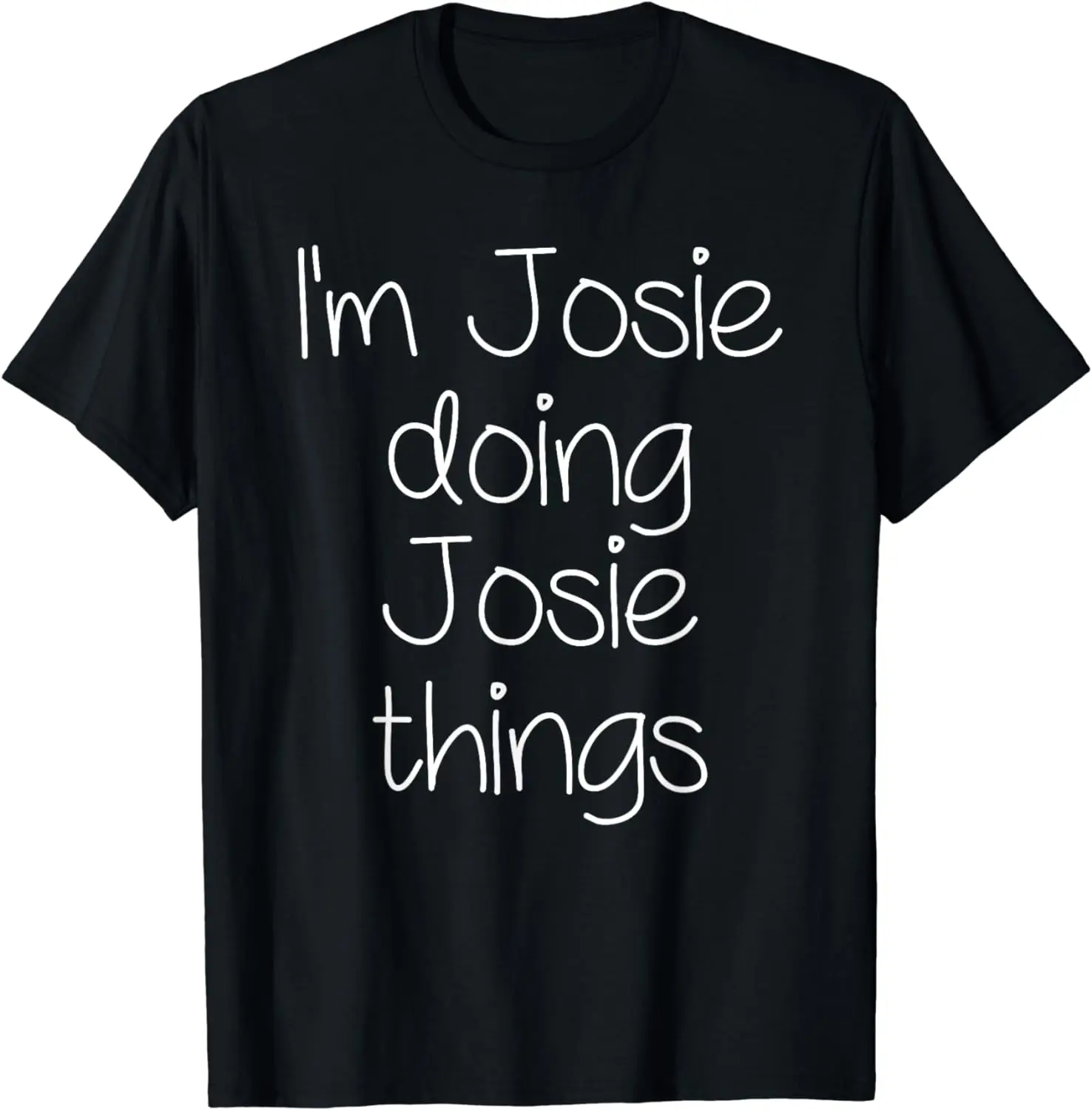 

I'm JOSIE Doing Funny Things Women Name Birthday Gift Idea T-Shirt