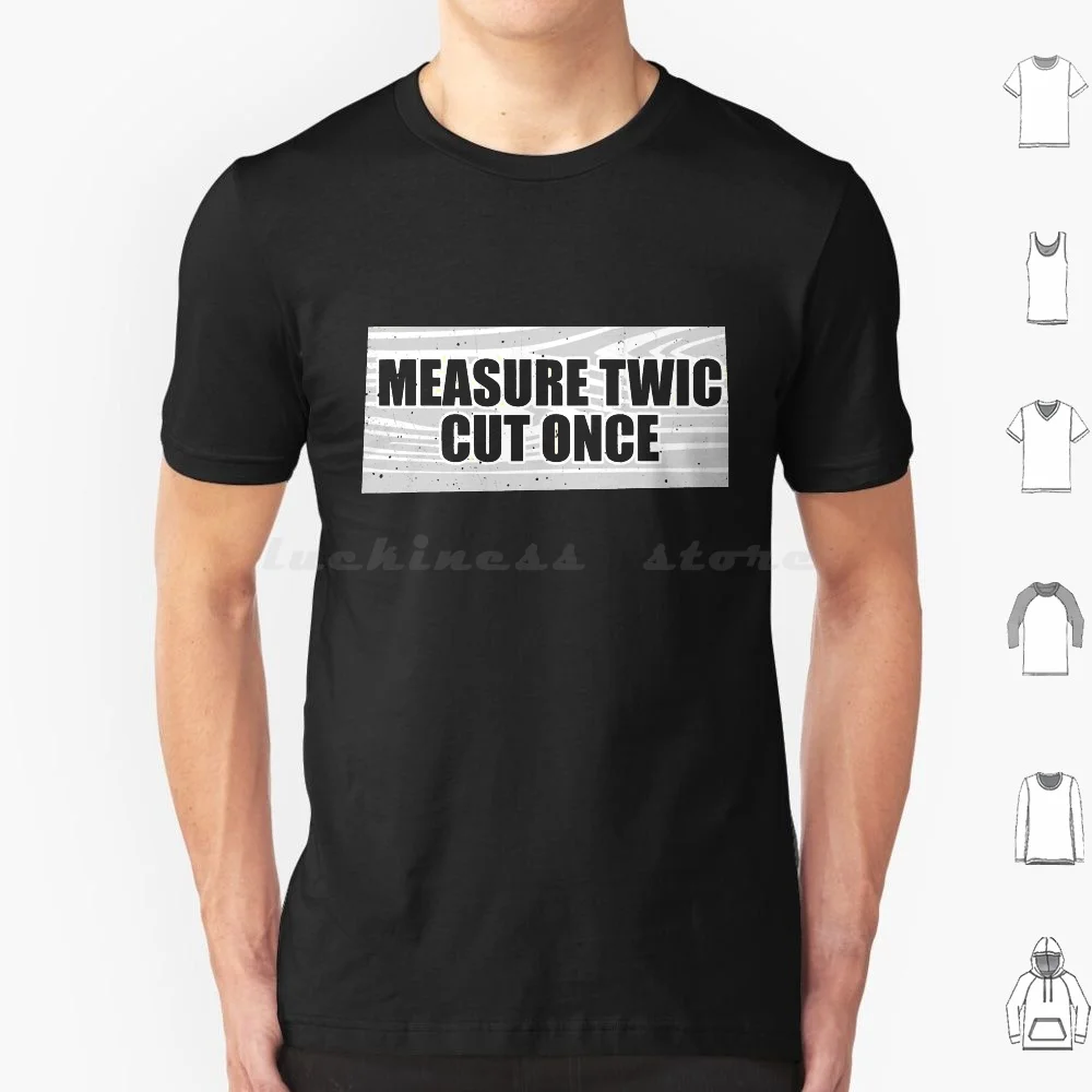 Measure Twic Cut Once Funny Woodworking Contractor T Shirt Cotton Men Women DIY Print Woodworker Woodworker Woodworking